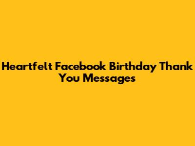 Heartfelt Facebook Birthday Thank You Messages