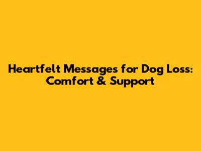 Heartfelt Messages for Dog Loss: Comfort & Support
