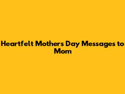 Heartfelt Mother's Day Messages to Mom