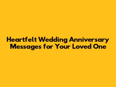 Heartfelt Wedding Anniversary Messages for Your Loved One