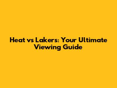 Heat vs Lakers: Your Ultimate Viewing Guide