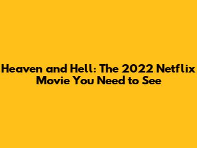 Heaven and Hell: The 2022 Netflix Movie You Need to See