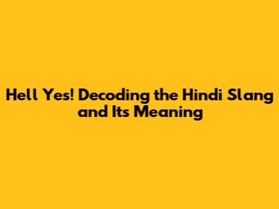 Hell Yes! Decoding the Hindi Slang and Its Meaning
