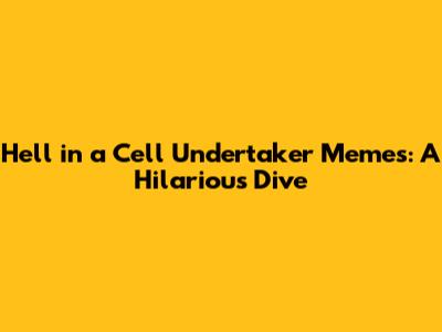 Hell in a Cell Undertaker Memes: A Hilarious Dive