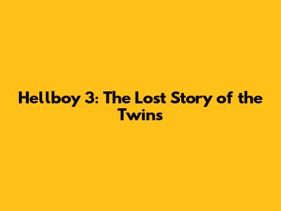 Hellboy 3: The Lost Story of the Twins
