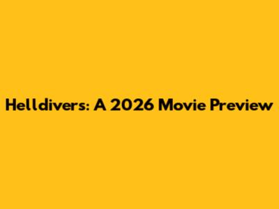 Helldivers: A 2026 Movie Preview