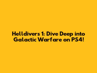 Helldivers 1: Dive Deep into Galactic Warfare on PS4!