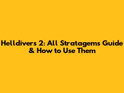 Helldivers 2: All Stratagems Guide & How to Use Them