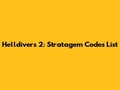 Helldivers 2: Stratagem Codes List