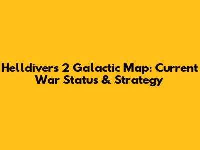 Helldivers 2 Galactic Map: Current War Status & Strategy
