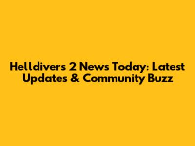 Helldivers 2 News Today: Latest Updates & Community Buzz