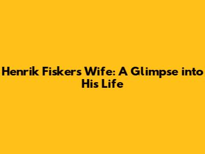 Henrik Fisker's Wife: A Glimpse into His Life