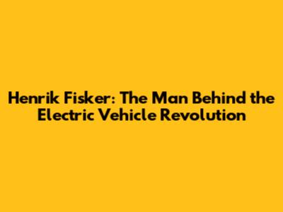 Henrik Fisker: The Man Behind the Electric Vehicle Revolution