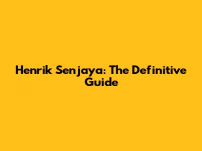 Henrik Senjaya: The Definitive Guide
