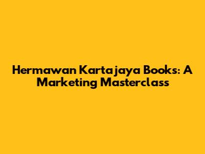 Hermawan Kartajaya Books: A Marketing Masterclass