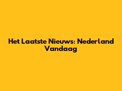 Het Laatste Nieuws: Nederland Vandaag