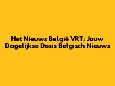 Het Nieuws België VRT: Jouw Dagelijkse Dosis Belgisch Nieuws