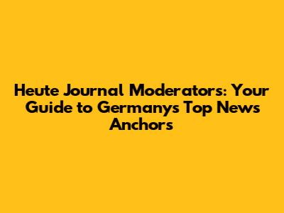 Heute Journal Moderators: Your Guide to Germany's Top News Anchors