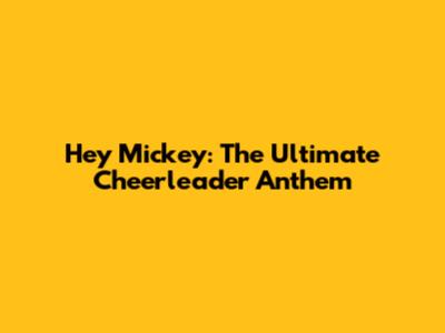 Hey Mickey: The Ultimate Cheerleader Anthem