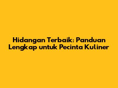 Hidangan Terbaik: Panduan Lengkap untuk Pecinta Kuliner