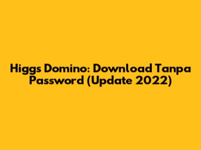 Higgs Domino: Download Tanpa Password (Update 2022)