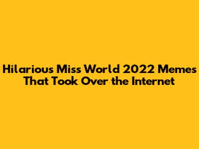 Hilarious Miss World 2022 Memes That Took Over the Internet