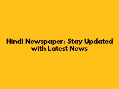 Hindi Newspaper: Stay Updated with Latest News
