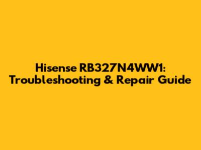 Hisense RB327N4WW1: Troubleshooting & Repair Guide