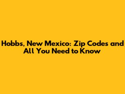 Hobbs, New Mexico: Zip Codes and All You Need to Know