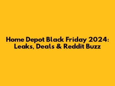 Home Depot Black Friday 2024: Leaks, Deals & Reddit Buzz