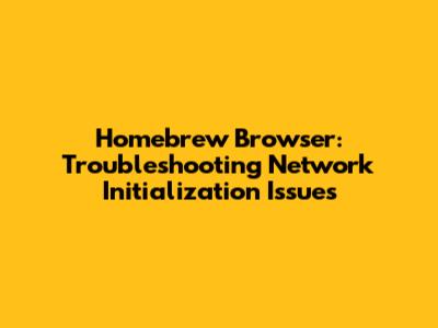 Homebrew Browser: Troubleshooting Network Initialization Issues
