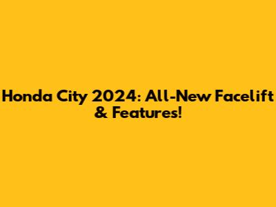 Honda City 2024: All-New Facelift & Features!