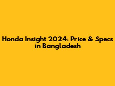 Honda Insight 2024: Price & Specs in Bangladesh