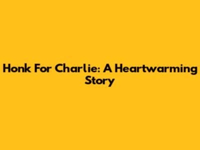 Honk For Charlie: A Heartwarming Story