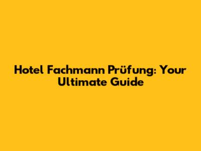 Hotel Fachmann Prüfung: Your Ultimate Guide