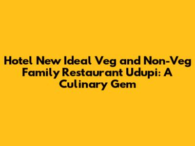 Hotel New Ideal Veg and Non-Veg Family Restaurant Udupi: A Culinary Gem