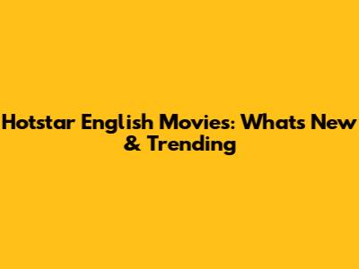 Hotstar English Movies: What's New & Trending