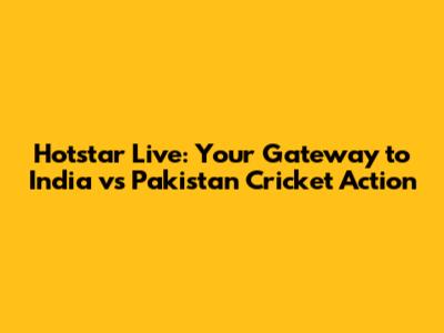 Hotstar Live: Your Gateway to India vs Pakistan Cricket Action