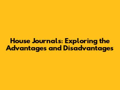 House Journals: Exploring the Advantages and Disadvantages