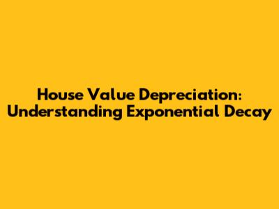 House Value Depreciation: Understanding Exponential Decay