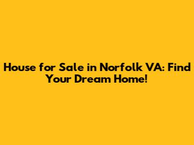 House for Sale in Norfolk VA: Find Your Dream Home!