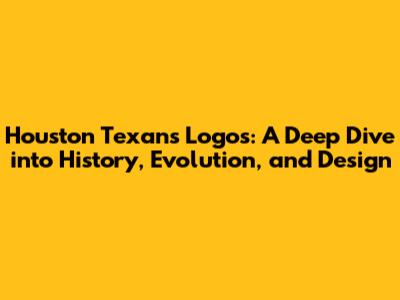 Houston Texans Logos: A Deep Dive into History, Evolution, and Design