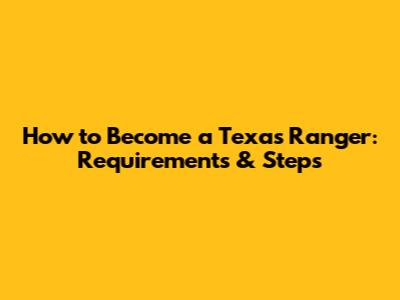 How to Become a Texas Ranger: Requirements & Steps