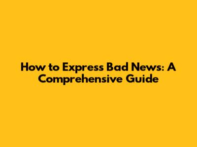 How to Express Bad News: A Comprehensive Guide