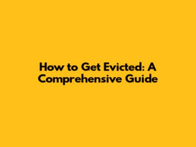 How to Get Evicted: A Comprehensive Guide