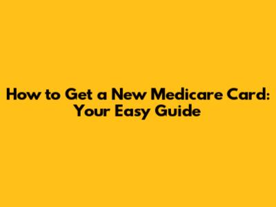 How to Get a New Medicare Card: Your Easy Guide