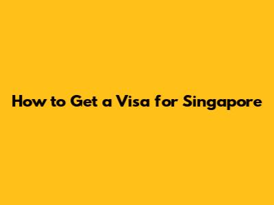 How to Get a Visa for Singapore