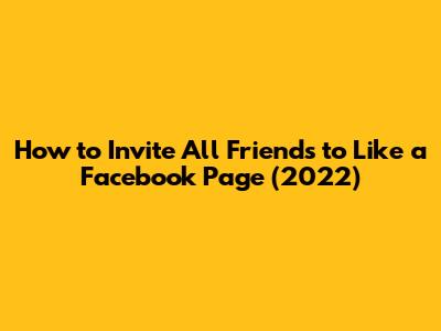 How to Invite All Friends to Like a Facebook Page (2022)