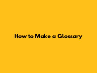 How to Make a Glossary