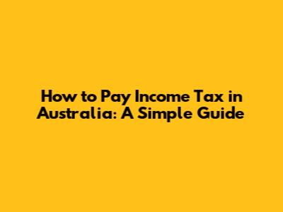How to Pay Income Tax in Australia: A Simple Guide